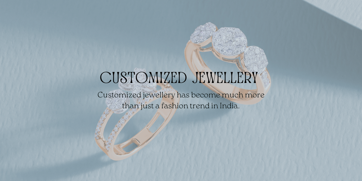 Why Customized Jewellery is Trending in India